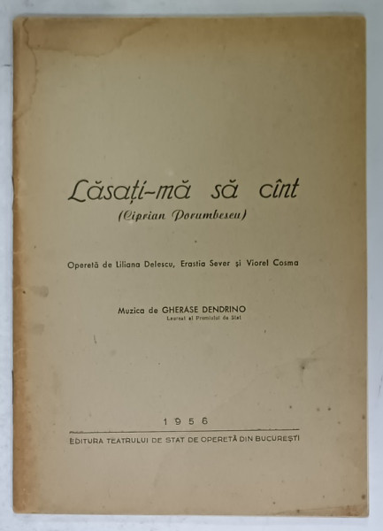 LASATI - MA SA CANT ( CIPRIAN PORUMBESCU  ) , LIBRET , opereta de LILIANA DELESCU ...VIOREL COSMA , muzica de GHERASE DENDRINO , 1956 * SEMNATA DE TENORUL ION DACIAN