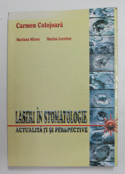 LASERI IN STOMATOLOGIE - ACTUALITATI SI PERSPECTIVE de CARMEN  COLOJOARA ...MARIUS LERETTER , 1998 , DEDICATIE *