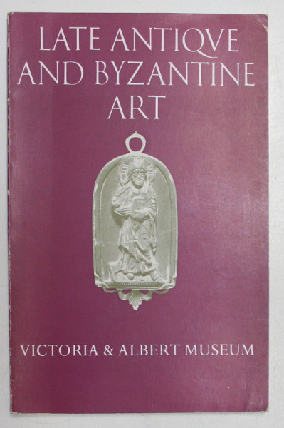 LATE ANTIQUE AND BYZANTINE ART , VICTORIA AND ALBERT MUSEUM , 1963