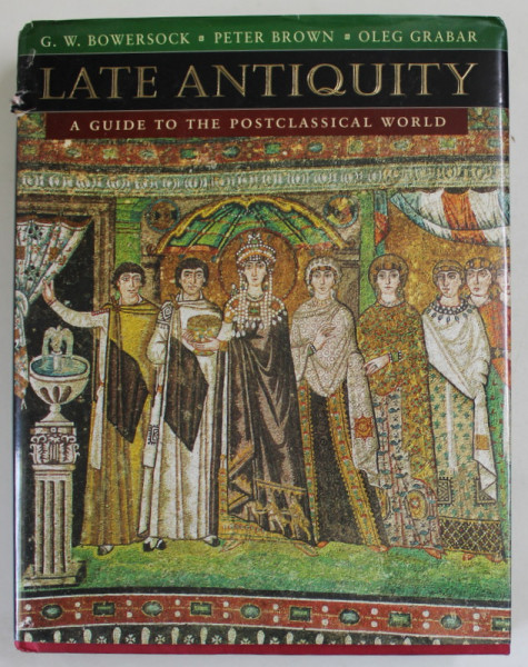 LATE ANTIQUITY , A GUIDE TO THE POST CLASSICAL WORLD by G.W. BOWERSOCK ...OLEG GRABAR , 1999