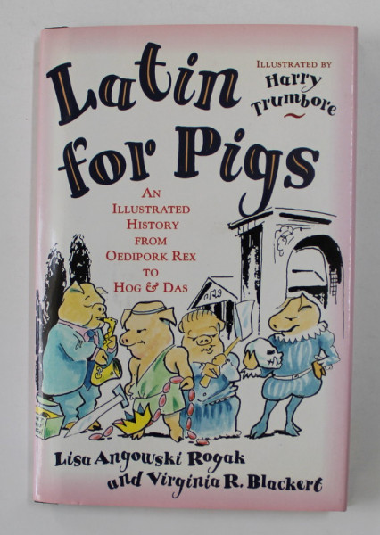 LATIN FOR PIGS by LISA ANGOWSKI ROGAK and VIRGINIA R. BLACKERT , illustrated by HARRY TRUMBORE , 1994