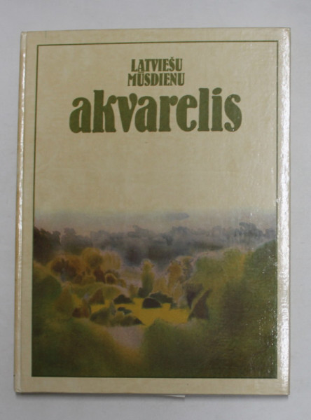 LATVIESU MUSDIENU AKVARELIS - CONTEMPORARY LATVIAN WATER - COLOUR , TEXT IN LETONA ,  RUSA , ENGLEZA , GERMANA , 1984