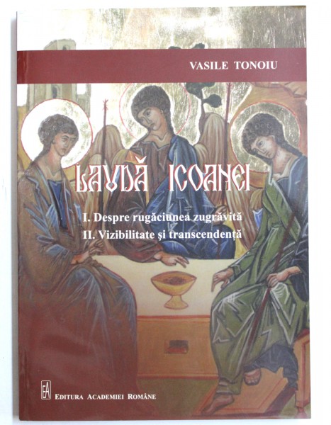 LAUDA ICOANEI,DESPRE RUGACIUNEA ZUGRAVITA, VIZIBILITATEA SI TRANSCENDENTA de VASILE TONOIU , 2011