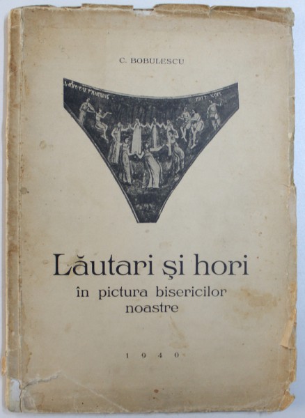 LAUTARI SI HORI IN PICTURA BISERICILOR NOASTRE de C. BOBULESCU , 1940, DEDICATIE*