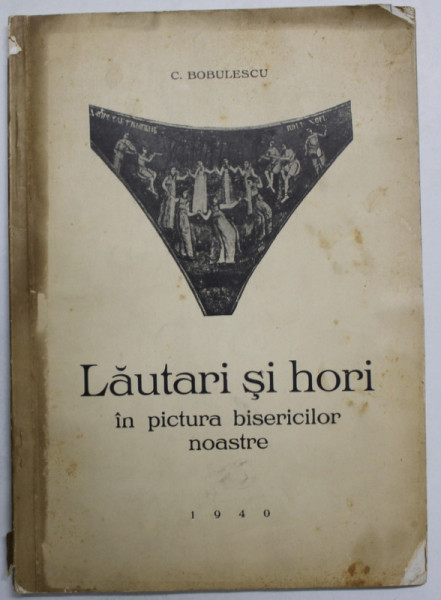 LAUTARI SI HORI IN PICTURA BISERICILOR NOASTRE de C. BOBULESCU , 1940