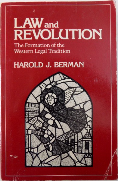 LAW AND REVOLUTION, THE FORMATION OF THE WESTERN LEGAL TRADITION by HAROLD J. BERMAN , 1983