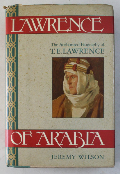 LAWRENCE OF ARABIA , THE AUTHORIZED BIOGRAPHY OF. T. E. LAWRENCE , by JEREMY WILSON , 1990