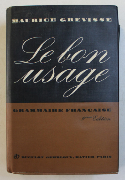 LE BON USAGE  - GRAMMAIRE FRANCAISE AVEC DES REMARQUES SUR LAL LANGUE FRANCAISE D 'AUJOURD ' HUI par MAURICE GREVISSE , 1969