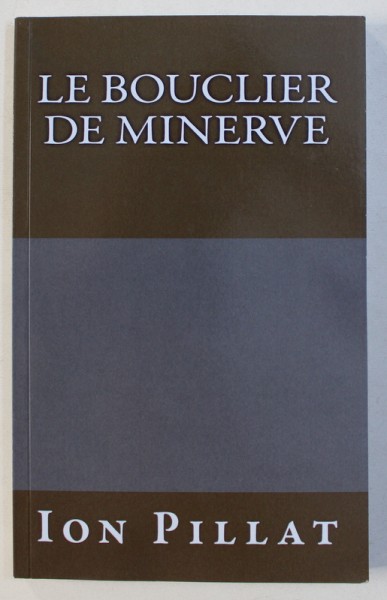 LE BOUCLIER DE MINERVE par ION PILLAT , 2016