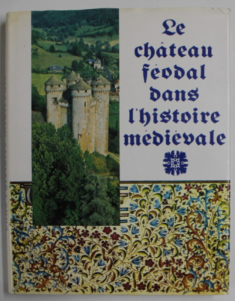 LE CHATEAU FEODAL DANS L 'HISTOIRE MEDIEVALE par JACQUES GARDELLES , 1988