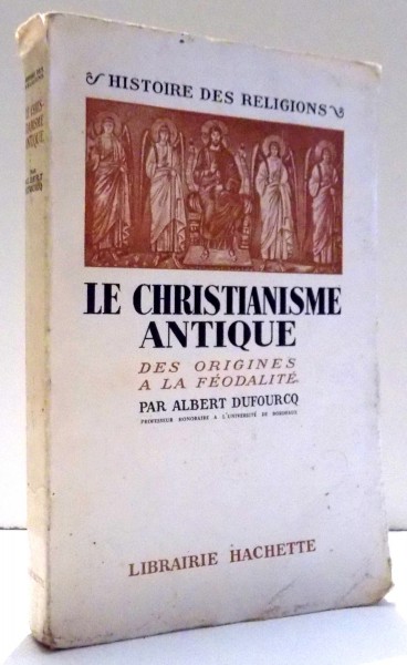 LE CHRISTIANISME ANTIQUE, DES ORIGINES A LA FEODALITE par ALBERT DUFOURCQ , 1939