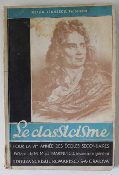 LE CLASSICISME , POUR LE VI e ANNEE DES ECOLES SECONDAIRES par IULIAN STANESCU , 1935, PREZINTA HALOURI DE APA SI PETE