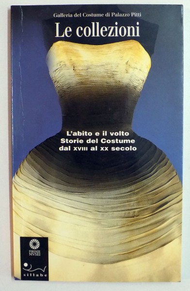 LE COLLEZIONI , L'ABITO E IL VOLTO STORIE DEL COSTUME DAL XVIII AL XX SECOLO A CURA di CATERINA CHIARELLI...GOVANNA TENNIRELLI , 2005