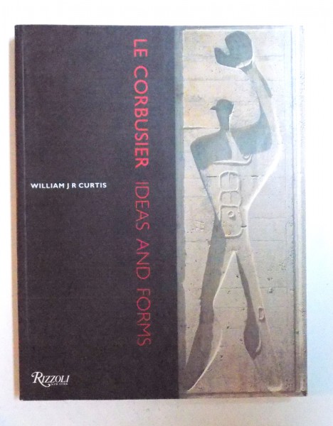LE COURBUSIER : IDEAS AND FORMS by WILLIAM J. R. CURTIS , 1992