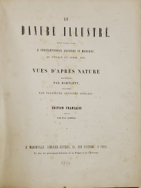 LE DANUBE ILLUSTRE POUR FAIRE SUITE A CONSTANTINOPLE ANCIENNE ET MODERNE, DESSINEES PAR BARTLETT - PARIS, 1849
