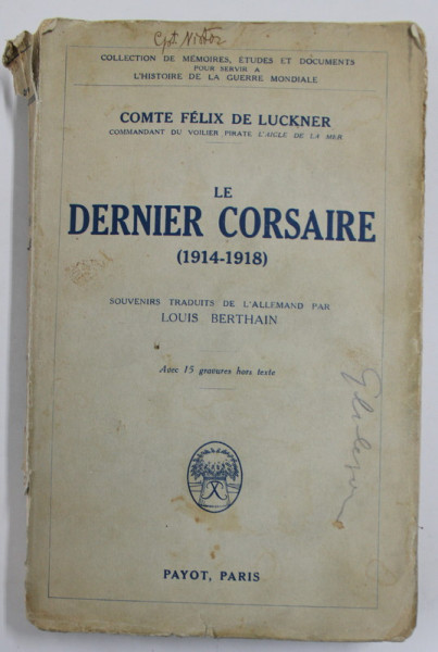 LE DERNIER CORSAIRE ( 1914 - 1918 ) par COMTE FELIX DE LUCKNER , 1928 , PREZINTA PETE SI URME DE UZURA