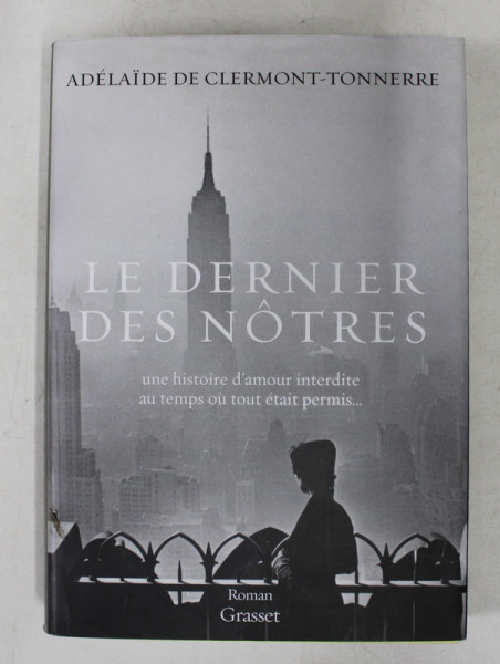 LE DERNIER DES NOTRES , UNE HISTOIRE D ' AMOUR INTERDITE AU TEMPS OU TOUT ETAIT PERMIS ... par DELAIDE DE CLERMONT - TONNERRE , 2016