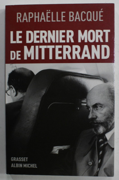 LE DERNIER MORT DE MITTERAND par RAPHAELLE BACQUE , 2010