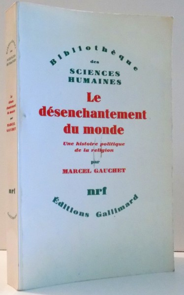 LE DESENCHANTEMENT DU MONDE , UN HISTOIRE POLITIQUE DE LA RELIGION de MARCEL GAUCHET , 1985