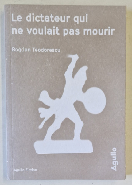 LE DICTATEUR QUI NE VOULAIT PAS MOURIR par BOGDAN TEODORESCU , 2018