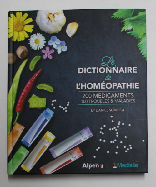 LE DICTIONNAIRE DE L 'HOMEOPATHIE - 200 MEDICAMENTS , 100 TROUBLES et MALADIES par DANIEL SCIMECA , 2018