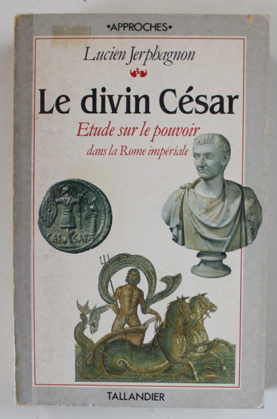 LE DIVIN CESAR , ETUDE SUE LE POUVOIR DANS LA ROME IMPERIALE par LUCIEN JERPHAGNON , 1991