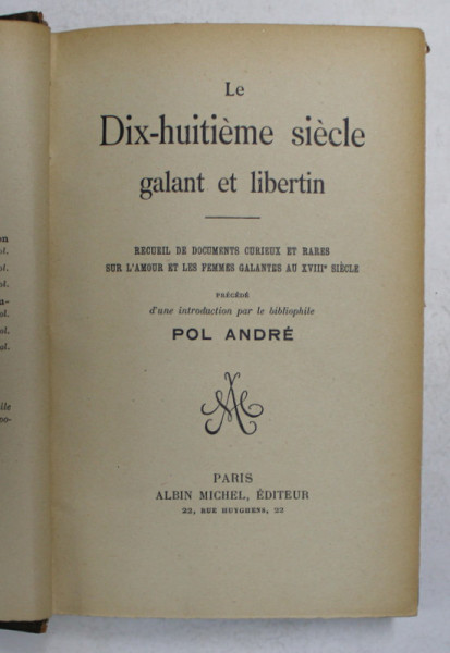 LE DIX - HUITIEME SIECLE GALANT ET LIBERTIN , RECUEIL DE DOCUMENTS CURIEUX ET RARES SUR L ' AMOUR ET LES FEMMES GALANTES AU XVIII e SIECLE par POL ANDRE ,  INTERBELICA