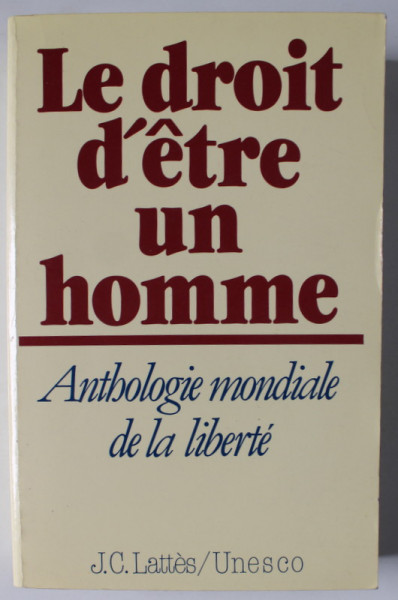 LE DROIT D 'ETRE UN HOMME , ANTHOLOGIE MONDIALE DE LA LIBERTE , 1990