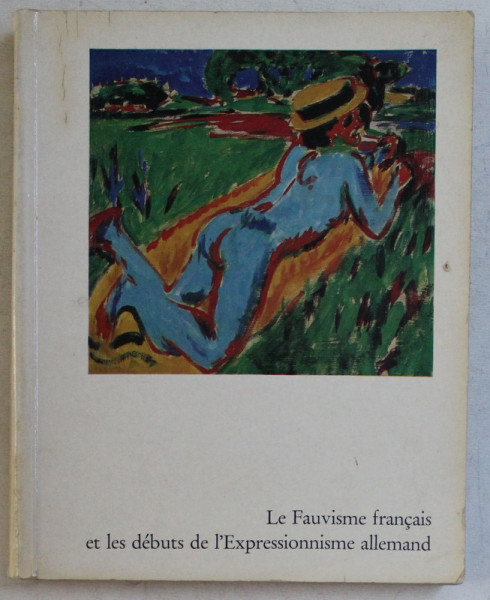 LE FAUVISME FRANCAIS ET LES DEBUTS DE L ' EXPRESSIONISME ALLEMAND , 1966 *EDITIE BILINGVA