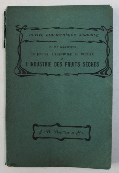 LE FIGUIER , L ' ABRICOTIER , LE PRUNIER ET L ' INDUSTRIE DES FRUITS SECHES par E . De MAZIERES , 1920