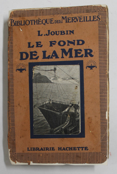 LE FOND DE LA MER par L. JOUBIN , 1920 , COPERTA REFACUTA , PREZINTA PETE SI URME DE UZURA