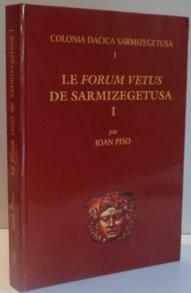 LE FORUM VETUS DE SARMIZEGETUSA par IOAN PISO , 2006