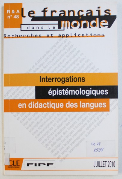 LE FRANCAIS DANS LE MONDE  - RECHERS ET APPLICATIONS  - INTERROGATIONS EPISTEMOLOGIQUE EN DIDACTIQUE DES LANGUES , NO. 48 , JUILLET , 2010