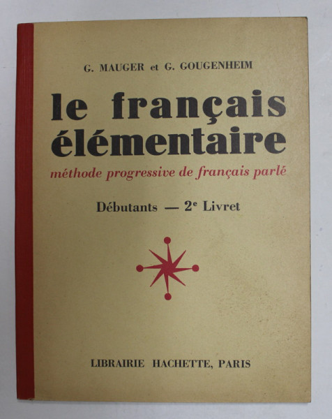 LE FRANCAIS ELEMENTAIRE - METHODE PROGRESSIVE DE FRANCAIS PARLE - DEBUTANTS - 2e LIVRET par G. MAUGER et G. GOUGENHEIM , 1956