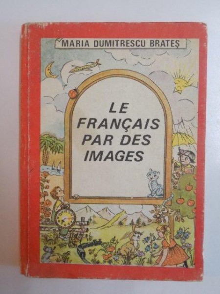LE FRANCAIS PAR DES IMAGES de MARIA DUMITRESCU BRATES , 1987 , COPERTA SI ILUSTRATIILE de ANA MARIA BITICA