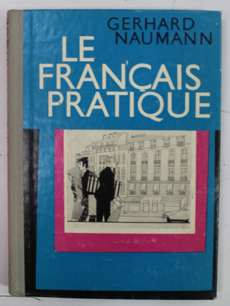 LE FRANCAIS PRATIQUE par GERHRAD NAUMANN , CURS DE LIMBA FRANCEZA PENTRU GERMANI , 1986
