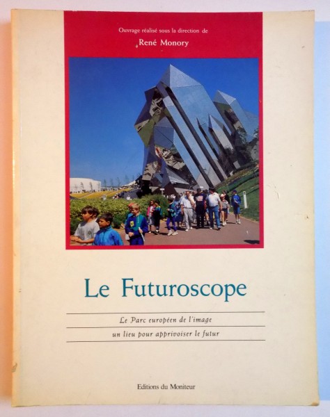 LE FUTUROSCOPE , LE PARC EUROPEEN DE L'IMAGE UN LIEU POUR APPRIVOISER LE FUTUR par FREDERIQUE DE GRAVELAINE , 1992