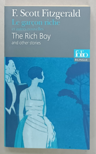 LE GARCON RICHE ET AUTRE NOUVELLES / THE RICH BOY AND OTHER STORIES par F. SCOTT FITZGERALD , EDITIE IN FRANCEZA SI ENGLEZA , 2013