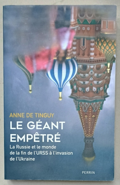 LE GEANT EMPETRE , LA RUSSIE ET LE MONDE DE LA FIN DE L ' URSS A L'INVASION DE L 'UKRAINE par ANNE DE TINGUY , 2022