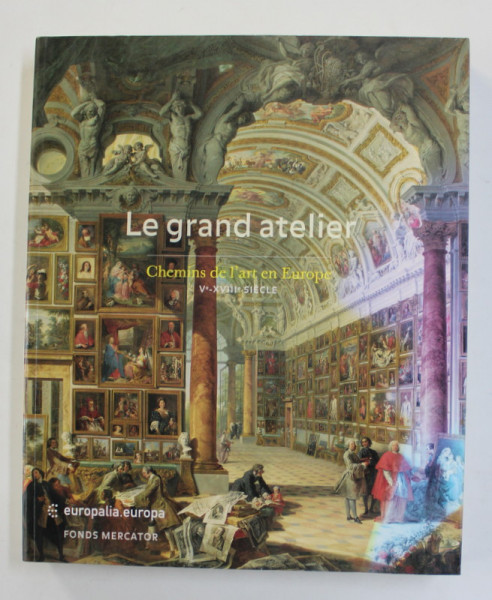 LE GRAND ATELIER - CHEMINS DE L 'ART EN EUROPE Ve- XVIII e SIECLE , EXPOSITION  , 2007 - 2008