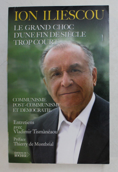 LE GRAND CHOC D ' UNE FIN DE SIECLE TROP COURT , COMMUNISME , POST - COMMUNISME ET DEMOCRATIE par ION ILIESCOU , 2004