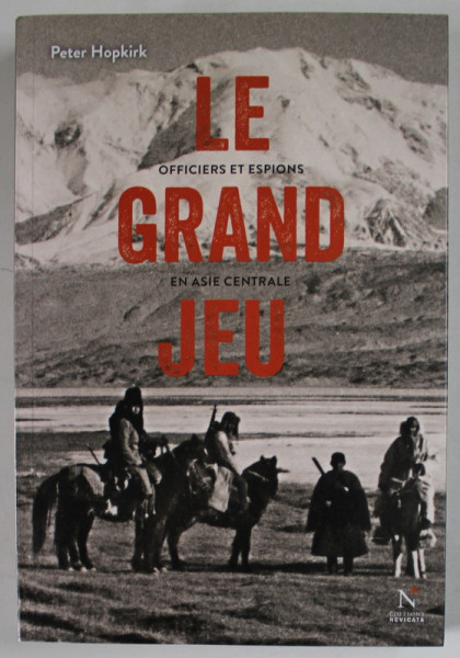 LE GRAND JEU , OFFICIERS ET ESPIONS EN ASIE CENTRALE par PETER HOPKIRK , 2013