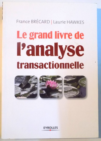 LE GRAND LIVRE DE L`ANALYSE TRANSACTIONNELLE de FRANCE BRECARD, LAURIE HAWKES, 2008