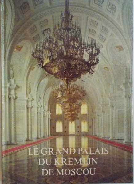 LE GRAND PALAIS DU KREMLIN DE MOSCOU de G. MARKOVA, A. YOULIKOV, A. ALEXANDROV, E. STEINERT, D. DABBADIE, 1981