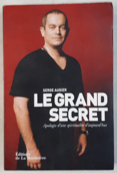 LE GRAND SECRET - APOLOGIE D' UNE SPIRITUALITE D' AUJOURD' HUI par SERGE AUGIER , 2012