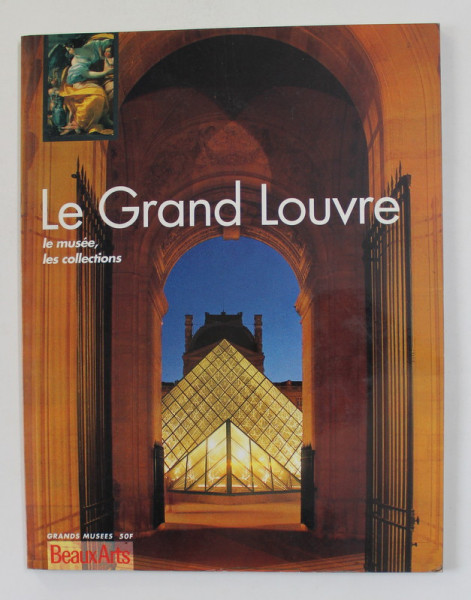 LE GRANDE LOUVRE , LE MUSEE , LES COLLECTIONS , ANII '2000