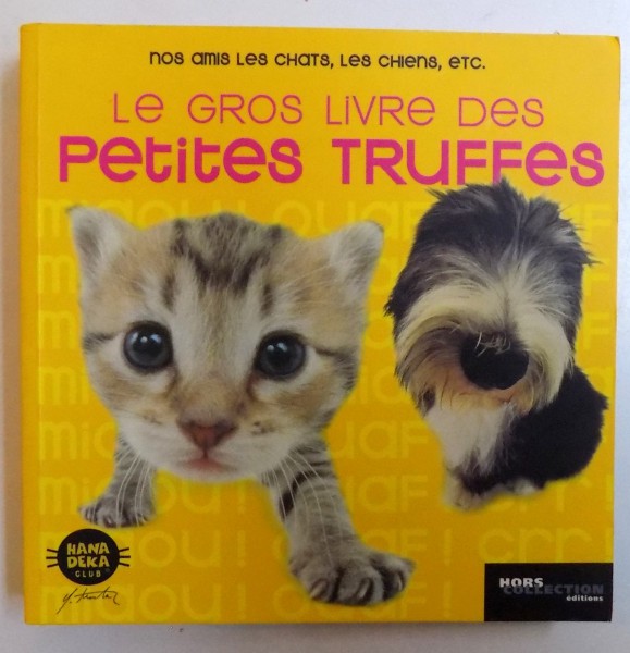 LE GROS LIVRE DES PETITES TRUFFES - NOS AMIS LES CHATS, LES CHIENS , ETC . , 2007