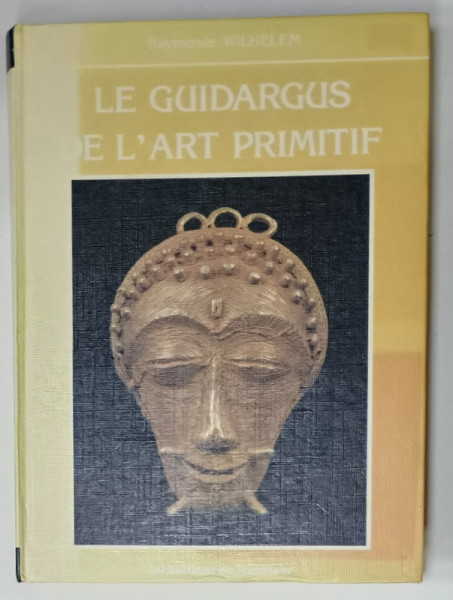 LE GUIDARGUS DE L 'ART PRIMITIF par RAYMONDE WIHELEM , 1965 -1985 , APARUTA 1985