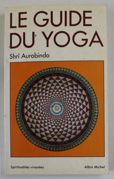 LE GUIDE DU YOGA par SHRI AUROBINDO , 1993 , PREZINTA HALOURI DE APA *