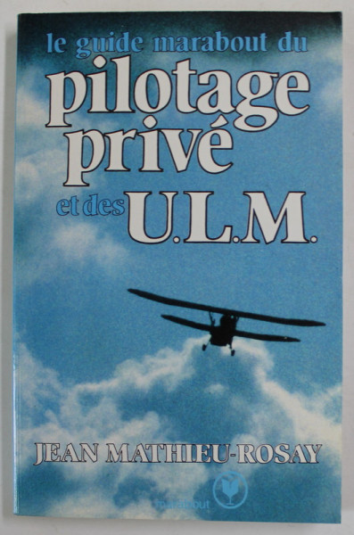 LE GUIDE MARABOUT DU PILOTAGE PRIVE ET DES U.L.M.  par JEAN MATHIEU - ROSAY , 1983